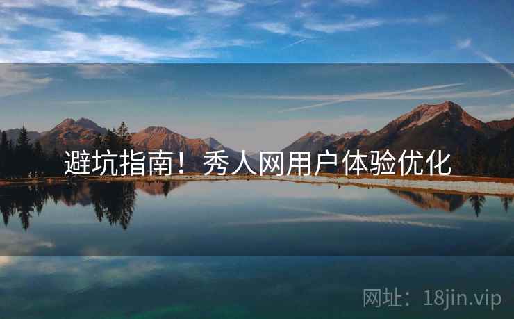 避坑指南！秀人网用户体验优化
